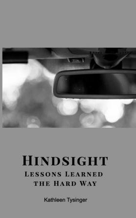 Hindsight: Lessons Learned the Hard Way