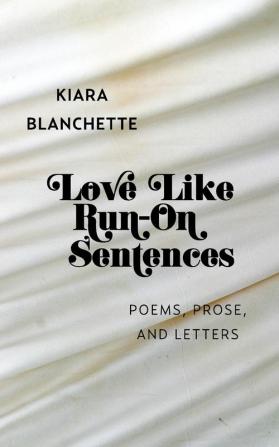 Love Like Run-On Sentences: Poems Prose And Letters