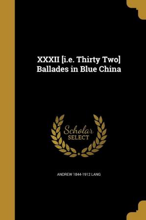 XXXII [I.E. Thirty Two] Ballades in Blue China