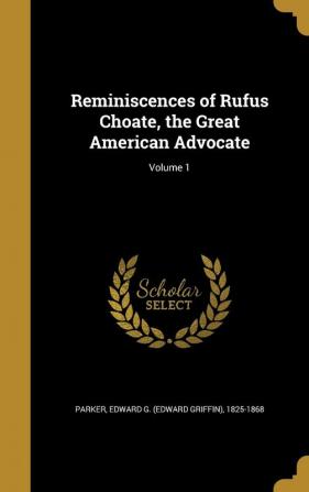 Reminiscences of Rufus Choate the Great American Advocate; Volume 1