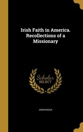 Irish Faith in America. Recollections of a Missionary