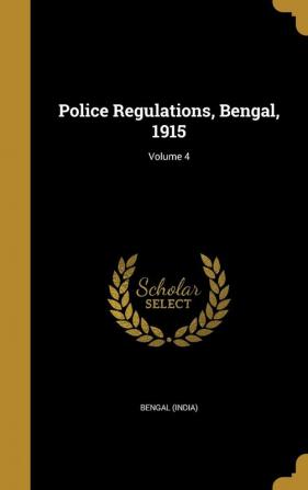 Police Regulations Bengal 1915; Volume 4