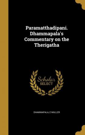 Paramatthadipani. Dhammapala's Commentary on the Therigatha