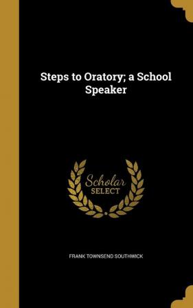 Steps to Oratory; A School Speaker