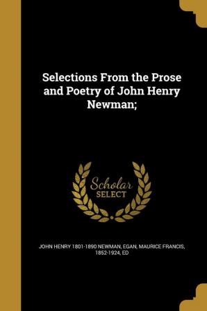 Selections from the Prose and Poetry of John Henry Newman;