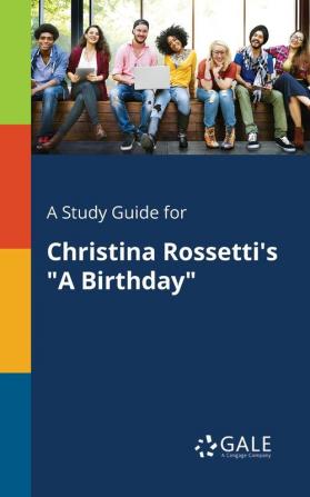 A Study Guide for Christina Rossetti's "a Birthday"