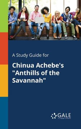 A Study Guide for Chinua Achebe's "Anthills of the Savannah"