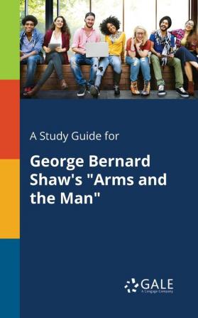 A Study Guide for George Bernard Shaw's Arms and the Man