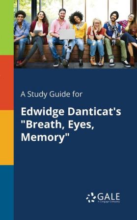 A Study Guide for Edwidge Danticat's Breath Eyes Memory