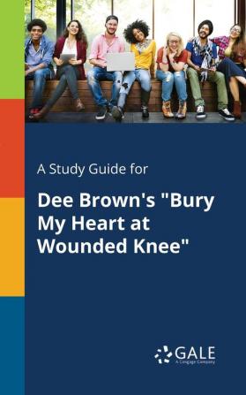 A Study Guide for Dee Brown's "Bury My Heart at Wounded Knee"