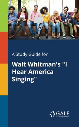 A Study Guide for Walt Whitman's I Hear America Singing