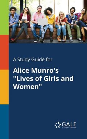 A Study Guide for Alice Munro's Lives of Girls and Women