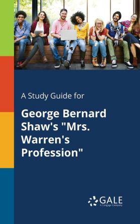 A Study Guide for George Bernard Shaw's "Mrs. Warren's Profession"