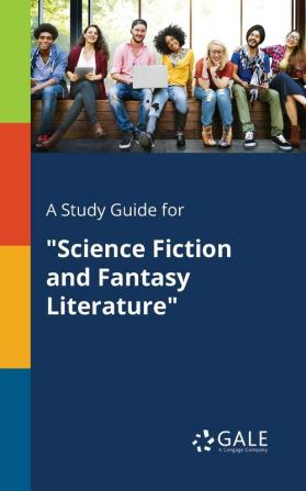 A Study Guide for "Science Fiction and Fantasy Literature"