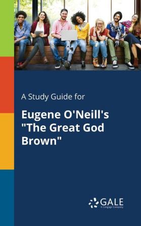 A Study Guide for Eugene O'Neill's "The Great God Brown"