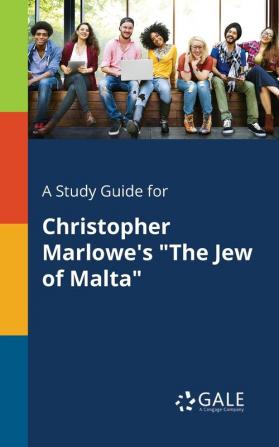 A Study Guide for Christopher Marlowe's the Jew of Malta