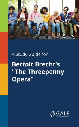 A Study Guide for Bertolt Brecht's The Threepenny Opera