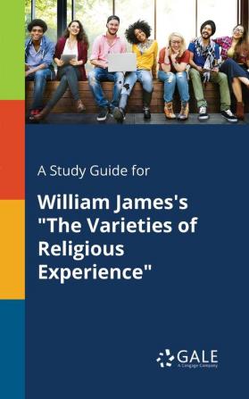 A Study Guide for William James's The Varieties of Religious Experience