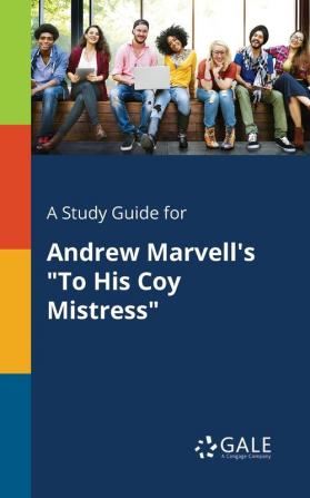 A Study Guide for Andrew Marvell's to His Coy Mistress