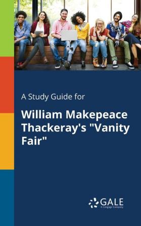 A Study Guide for William Makepeace Thackeray's Vanity Fair