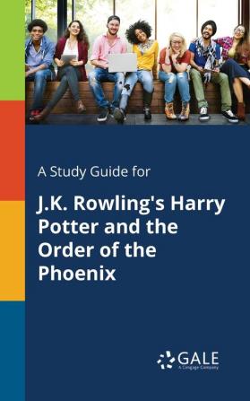 A Study Guide for J.K. Rowling's Harry Potter and the Order of the Phoenix