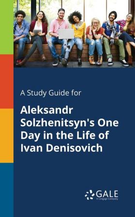 A Study Guide for Aleksandr Solzhenitsyn's One Day in the Life of Ivan Denisovich