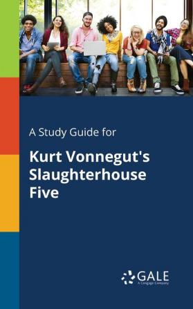 A Study Guide for Kurt Vonnegut's Slaughterhouse Five