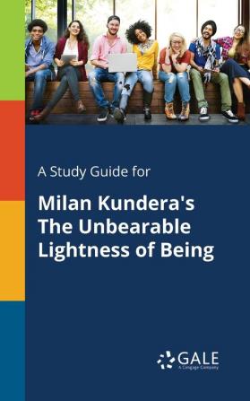 A Study Guide for Milan Kundera's The Unbearable Lightness of Being