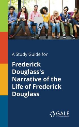 A Study Guide for Frederick Douglass's Narrative of the Life of Frederick Douglass