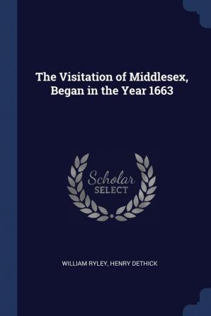 The Visitation of Middlesex Began in the Year 1663