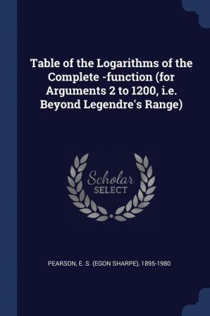 Table of the Logarithms of the Complete -function (for Arguments 2 to 1200 i.e. Beyond Legendre's Range)