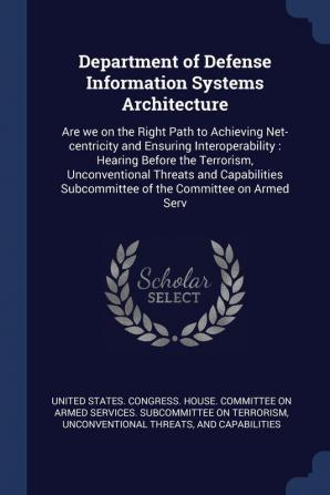 Department of Defense Information Systems Architecture: Are We on the Right Path to Achieving Net-Centricity and Ensuring Interoperability: Hearing ... Subcommittee of the Committee on Armed Serv