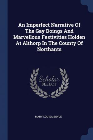 An Imperfect Narrative Of The Gay Doings And Marvellous Festivities Holden At Althorp In The County Of Northants