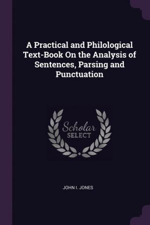 A Practical and Philological Text-Book On the Analysis of Sentences Parsing and Punctuation