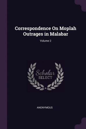 Correspondence on Moplah Outrages in Malabar; Volume 2