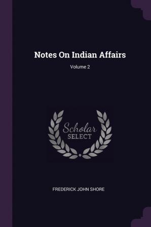 Notes on Indian Affairs; Volume 2