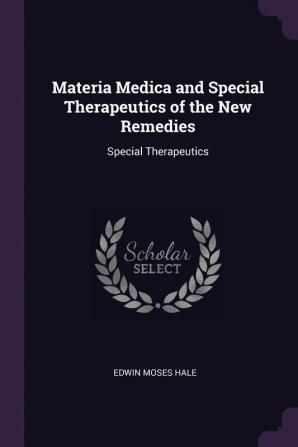 Materia Medica and Special Therapeutics of the New Remedies: Special Therapeutics