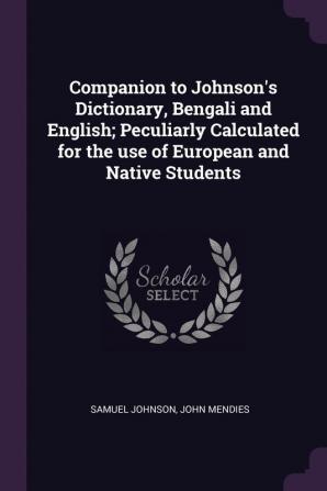 Companion to Johnson's Dictionary Bengali and English; Peculiarly Calculated for the Use of European and Native Students