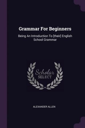 Grammar for Beginners: Being an Introduction to [their] English School Grammar