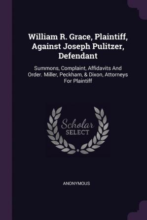 William R. Grace Plaintiff Against Joseph Pulitzer Defendant: Summons Complaint Affidavits And Order. Miller Peckham & Dixon Attorneys For Plaintiff