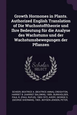 Growth Hormones in Plants. Authorized English Translation of Die Wuchsstofftheorie und Ihre Bedeutung für die Analyse des Wachstums und der Wachstumsbewegungen der Pflanzen