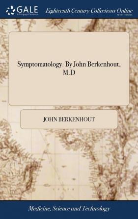 Symptomatology. By John Berkenhout M.D