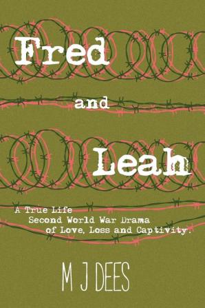 Fred & Leah: A True Life Second World War Drama of Love Loss and Captivity