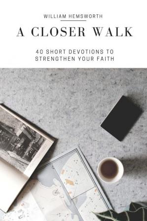 A Closer Walk: 40 Days of Short Devotions to Strenthen Your Faith