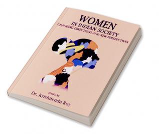 WOMEN IN INDIAN SOCIETY: CHANGING DIRECTIONS AND NEW PERSPECTIVES