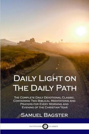 Daily Light on The Daily Path: The Complete Daily Devotional Classic Containing Two Biblical Meditations and Prayers for Every Morning and Evening of the Christian Year