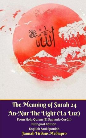 The Meaning of Surah 24 An-Nur The Light (La Luz) From Holy Quran (El Sagrado Corán) Bilingual Edition English Spanish