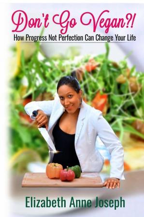 Don't Go Vegan?!: How Progress Not Perfection Can Change Your Life