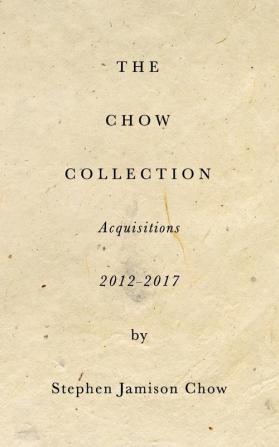 The Chow Collection: Acquisitions 2012-2017: Building the next Isabella Stewart Gardner Museum