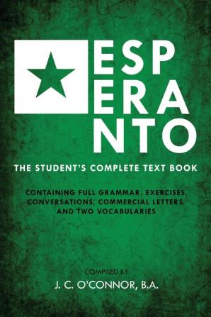 Esperanto (the Universal Language): The Student's Complete Text Book; Containing Full Grammar Exercises Conversations Commercial Letters and Two Vocabularies